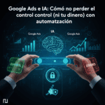 Control de Google Ads e IA para evitar perder dinero con la automatización.